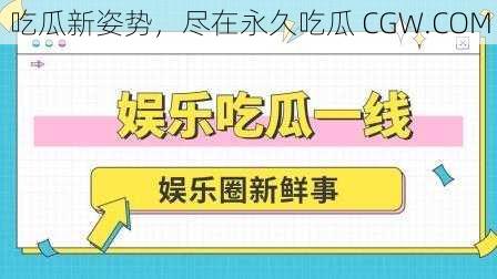 吃瓜新姿势，尽在永久吃瓜 CGW.COM